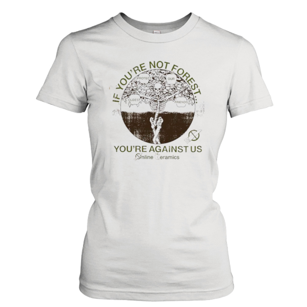 If you're no forest you're against us skeleton shirt