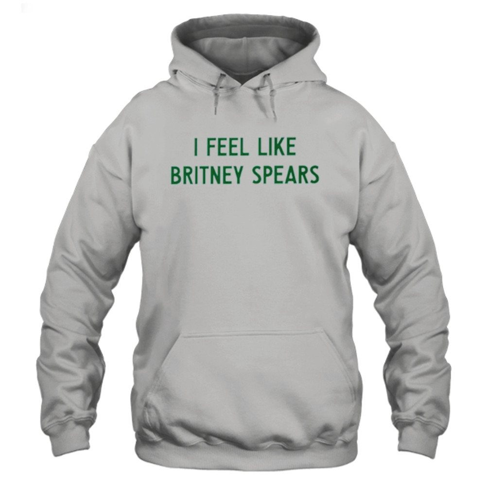 I feel like britney spears shirt 4 Hoodie