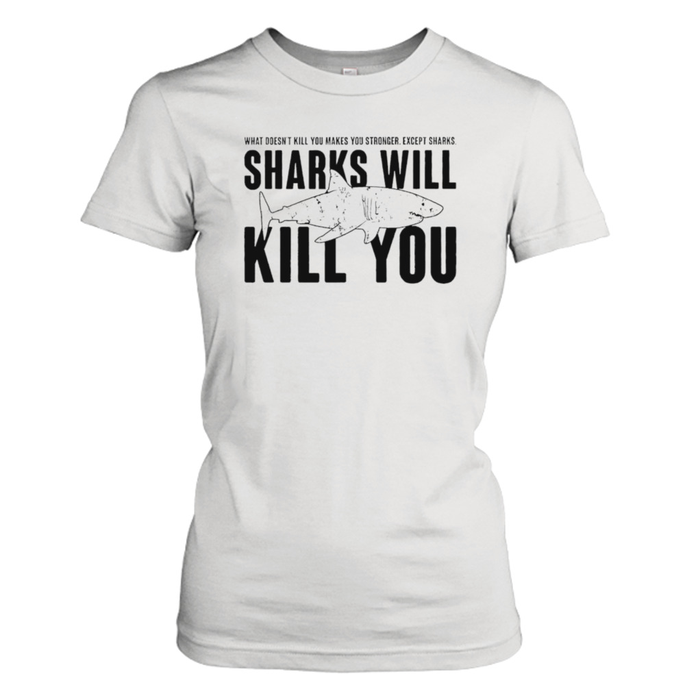 What doesn’t kill you makes you stronger except sharks shirt 2 Ladies Tee