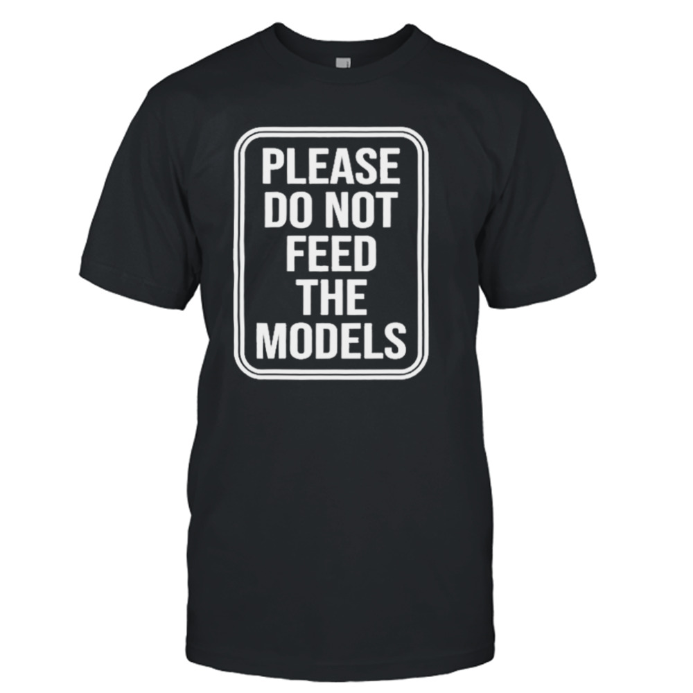 Featherlight Please Do Not Feed The Models Shirt 1 Unisex T-Shirt