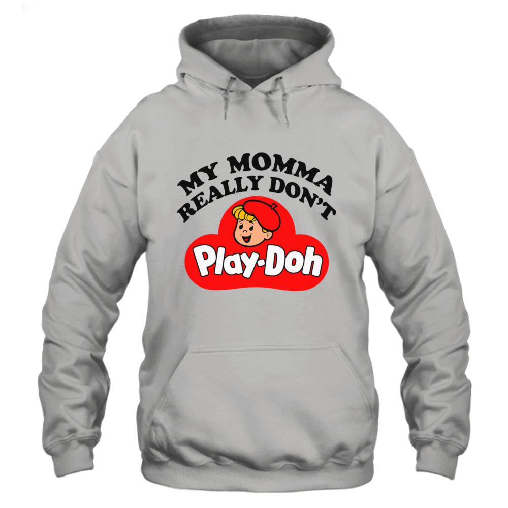 My Momma Really Don’t Play-doh Shirt 4 Hoodie