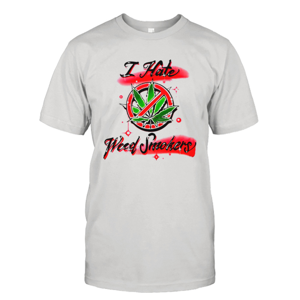 I Hate Weed Smokers Shirt 1 Unisex Tee