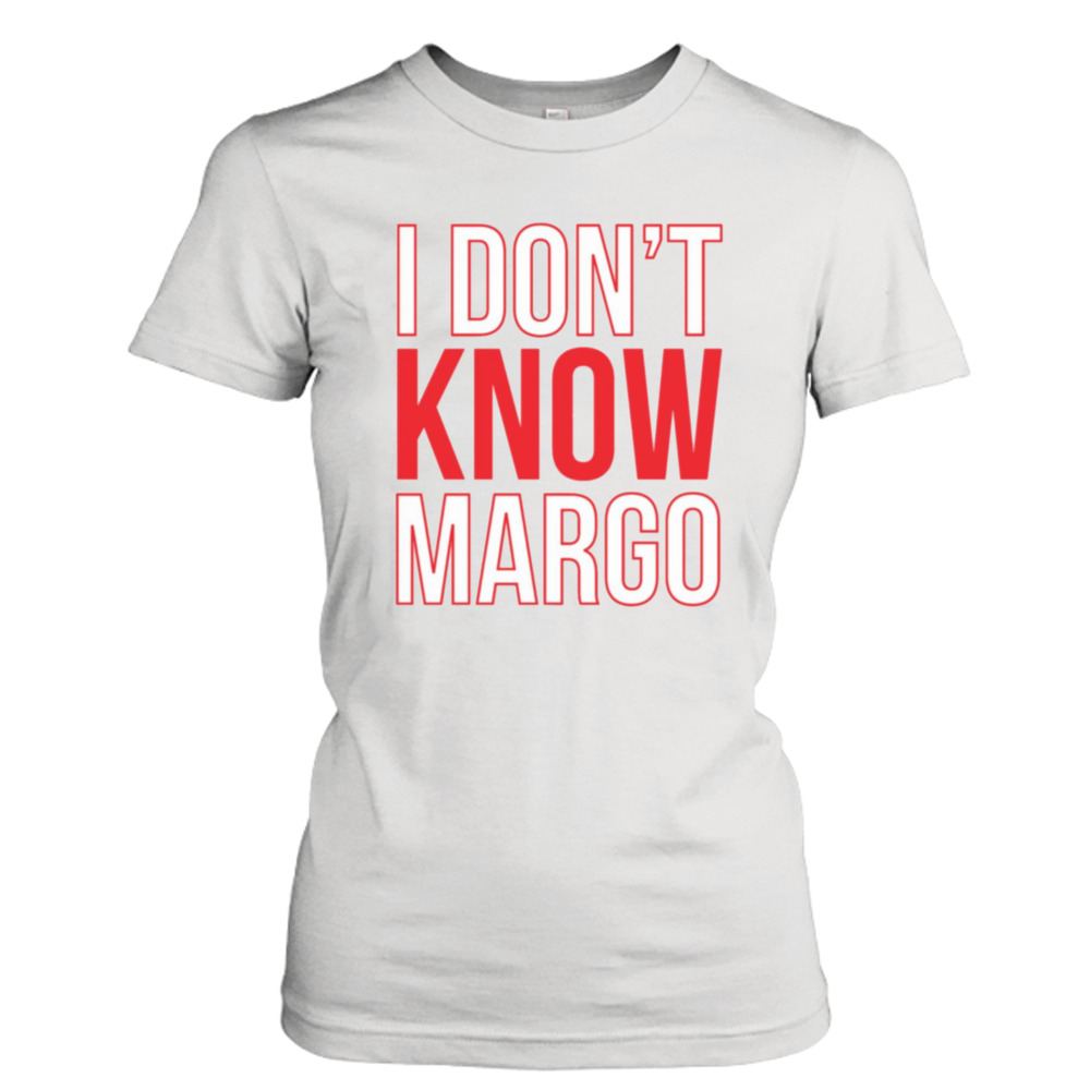 I Don’t Know Margo Matching Todd Shirt Also Available shirt 2 Ladies Tee