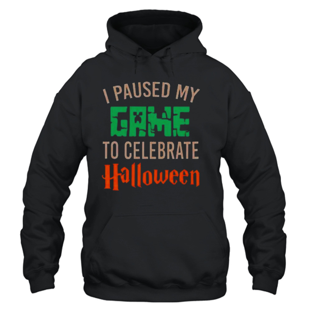 I paused my game to celebrate halloween Shirt 4 Unisex Hoodie