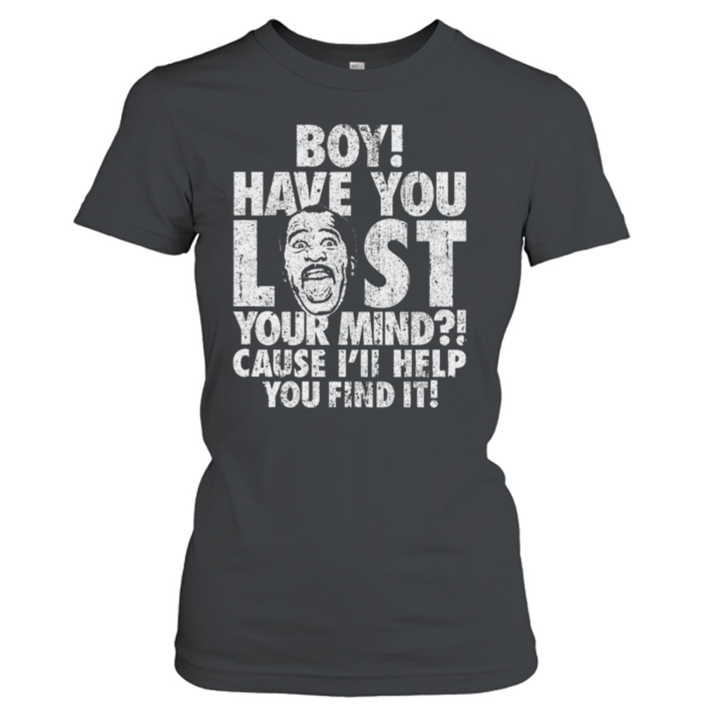 Stanley Boy Have You Lost Your Mind shirt 2 Ladies T-Shirt