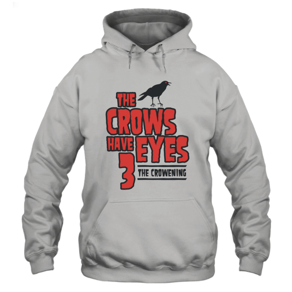The Crows Have Eyes 3 The Crowening shirt 4 Hoodie