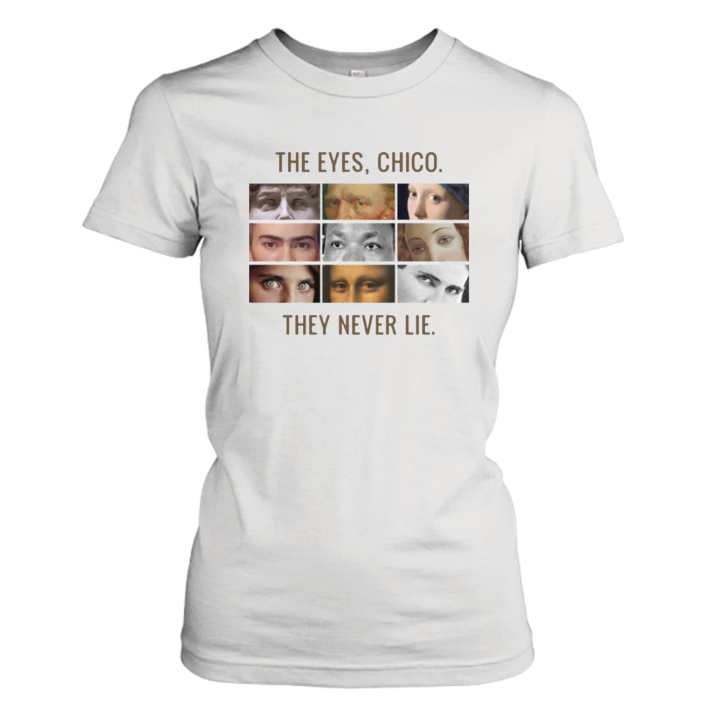 The Eyes Chico They Never Lie shirt 2 Ladies Tee