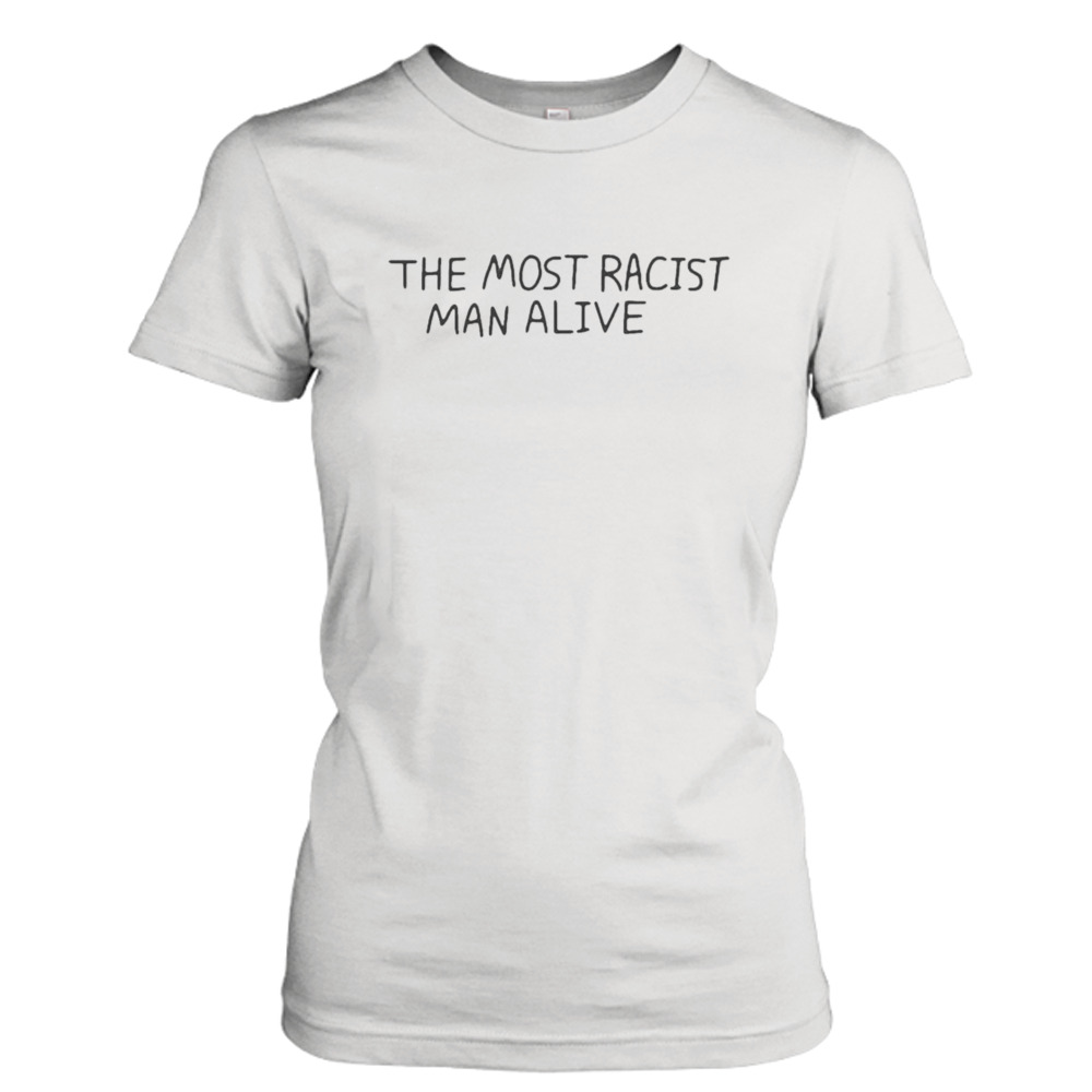 The Most Racist Man Alive text design T-shirt 2 Ladies Tee
