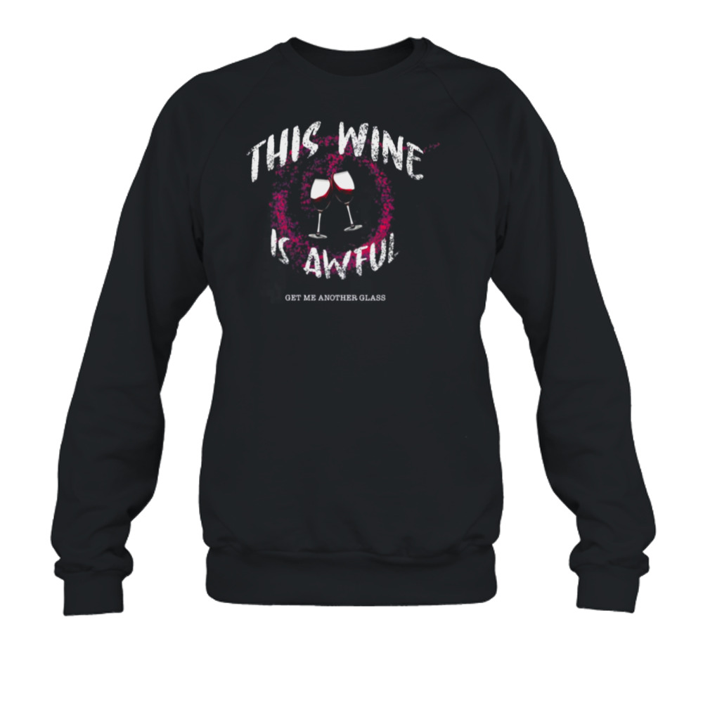 This Wine Is Awful Get Me Another Glass shirt 5 Crewneck Sweatshirt