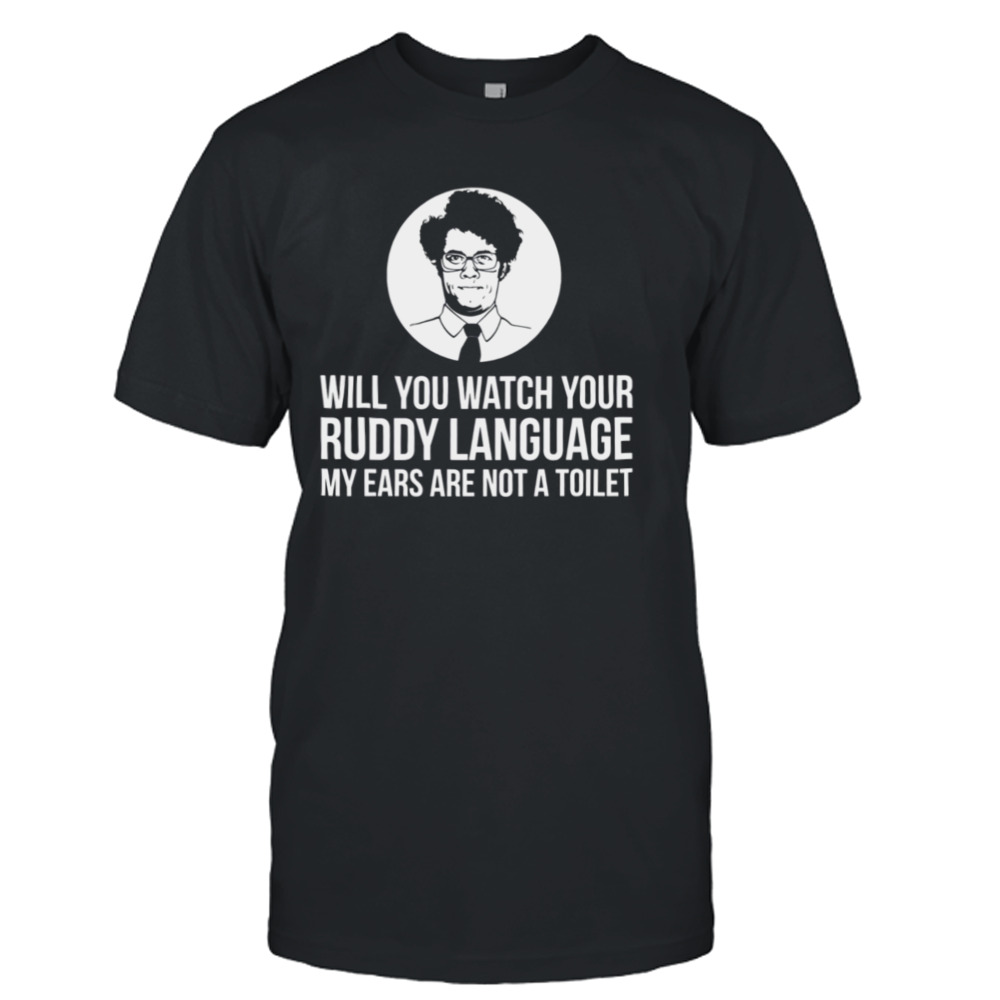Will You Watch Your Ruddy Language shirt 1 Unisex T-Shirt