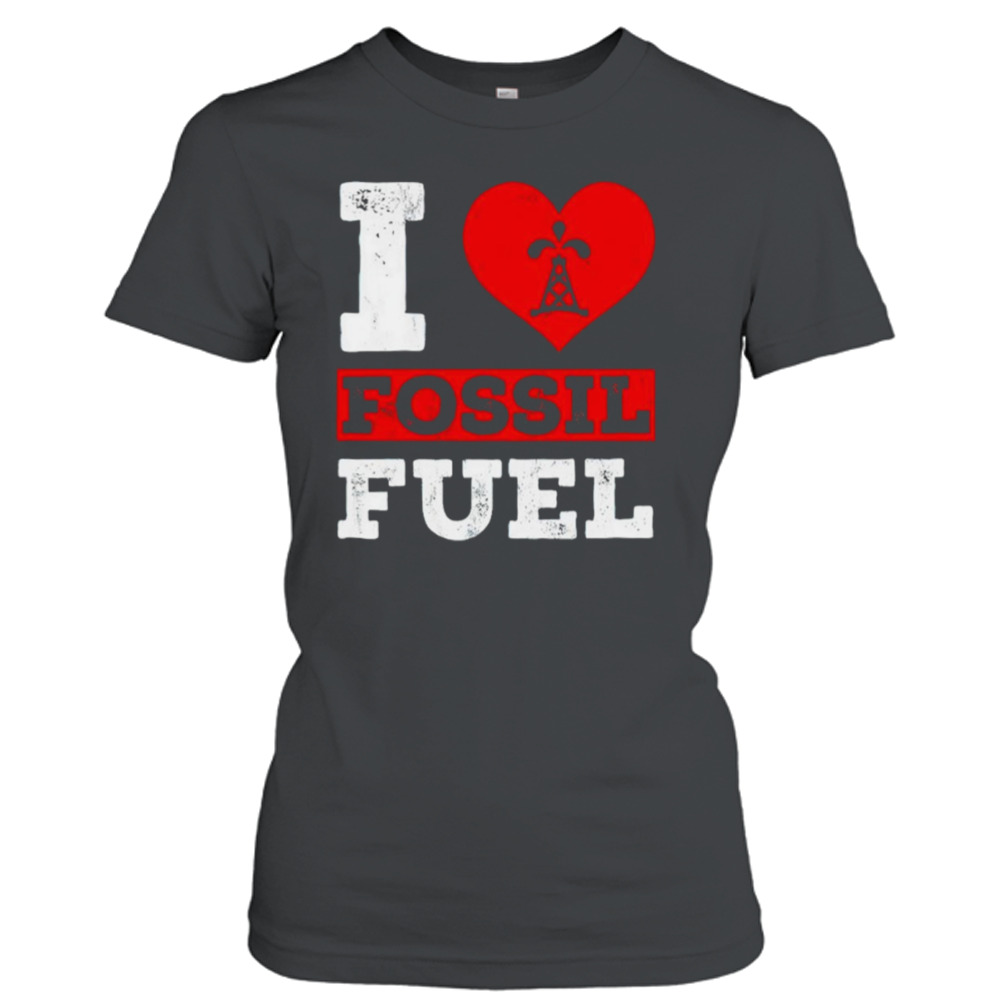 i love fossil fuels t shirt