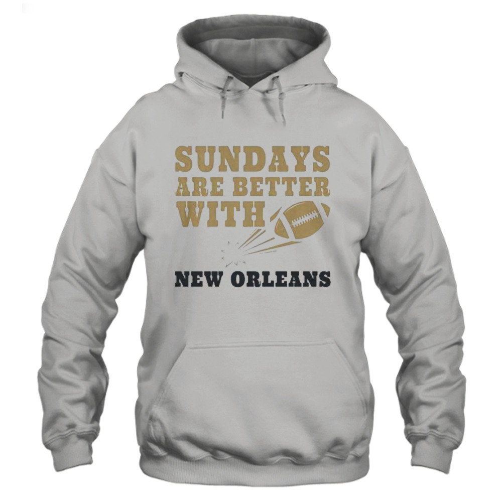 Sundays Are Better With New Orleans Saints Football Shirt, hoodie