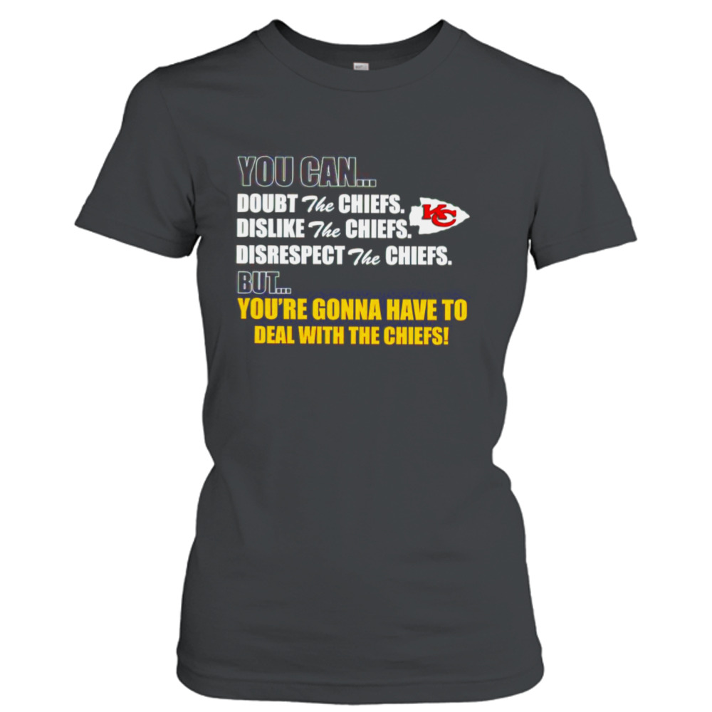 You can doubt dislike disrespect but you’re gonna have to deal with the Kansas City Chiefs shirt 2 Ladies T-Shirt