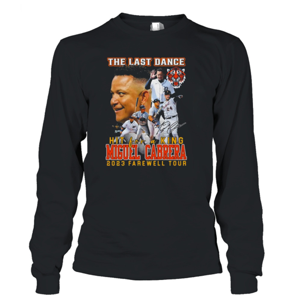 Detroit Tigers The Last Dance Hit For A King Miguel Cabrera 2023 Farewell Tour Signature T-shirt 3 Long Sleeve T-Shirt