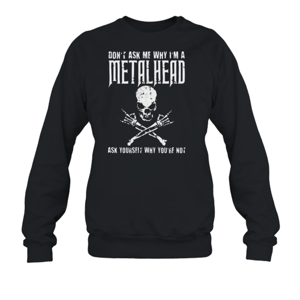 Don’t ask me why I’m a metalhead ask yourself why you’re not logo design t-shirt 5 Crewneck Sweatshirt