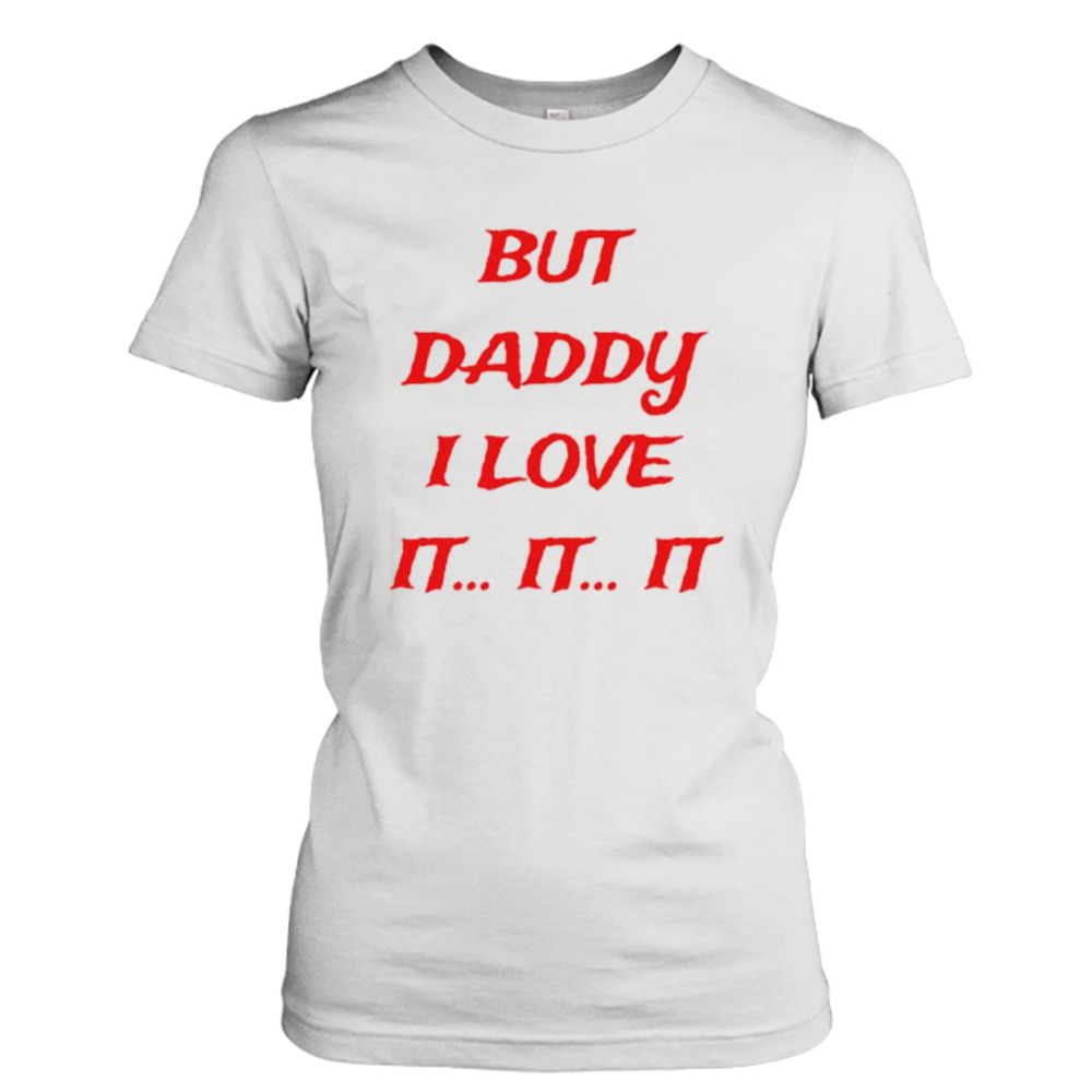 But daddy I love it shirt 2 Ladies Tee