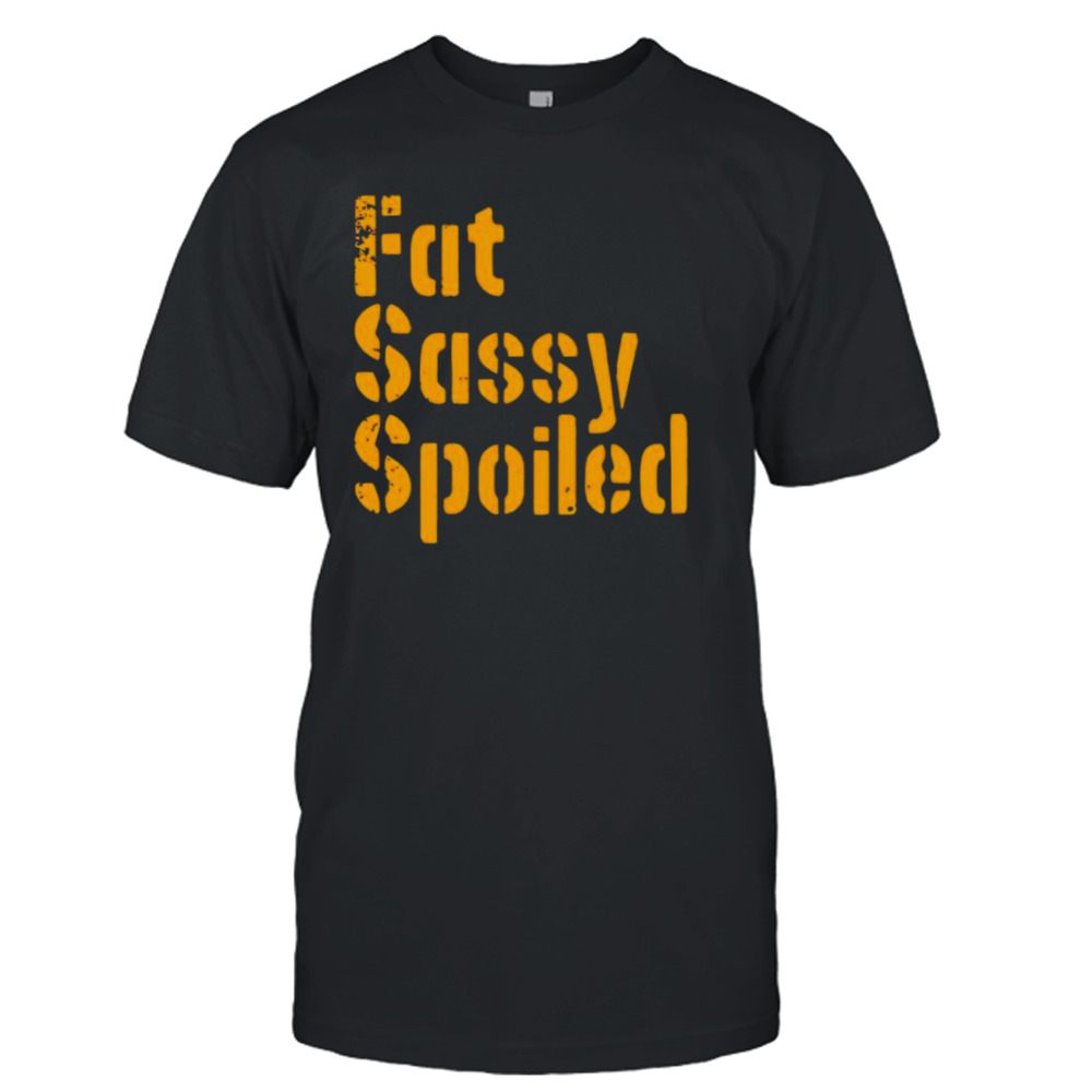 Fat sassy spoiled shirt