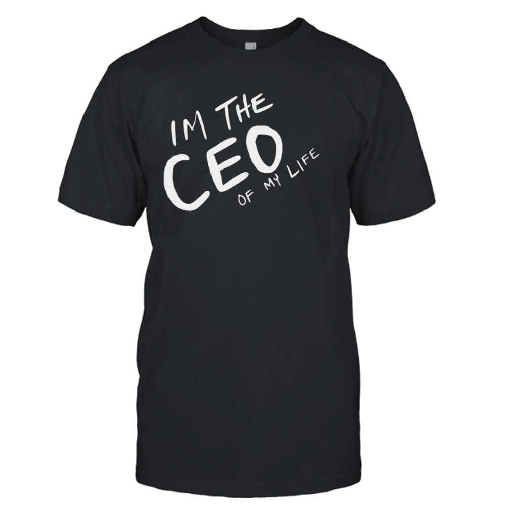 I am the ceo of my life shirt