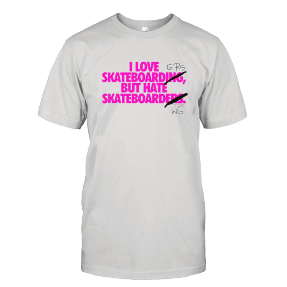 I love skating but I hate skaters shirt