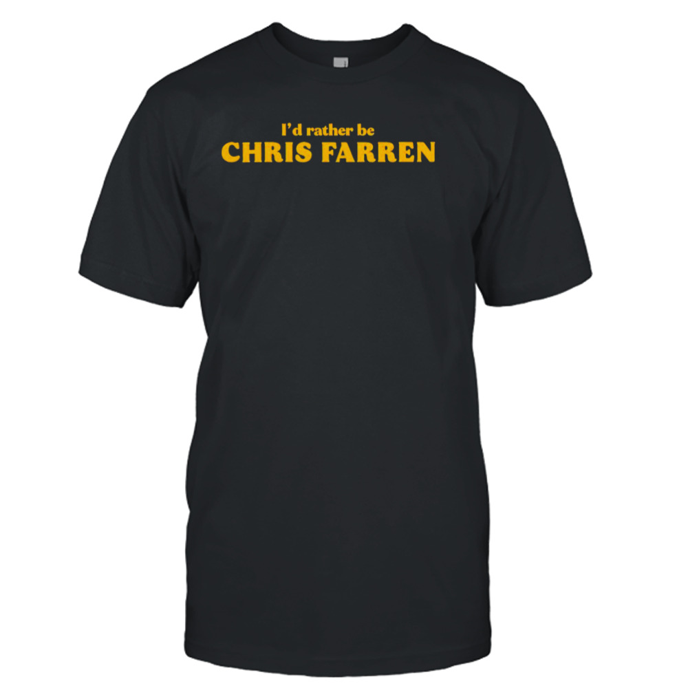 I’d rather be Chris Farren shirt