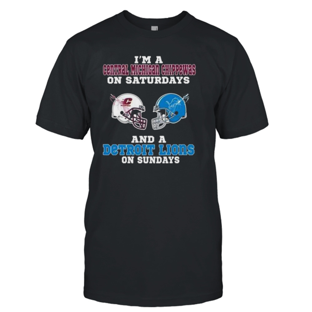 I’m A Central Michigan Chippewas On Saturdays And A Detroit Lions On Sundays 2023 shirt