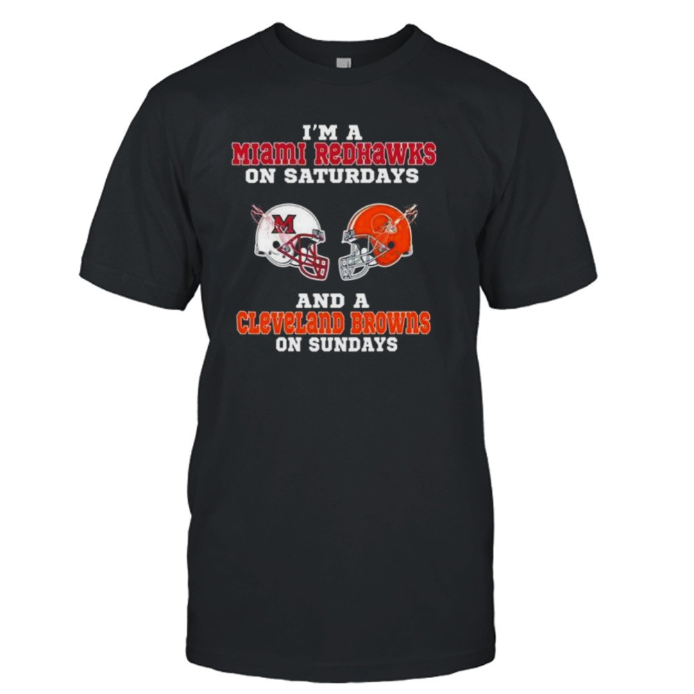 I’m A Miami Redhawks On Saturdays And A Cleveland Browns On Sundays 2023 shirt