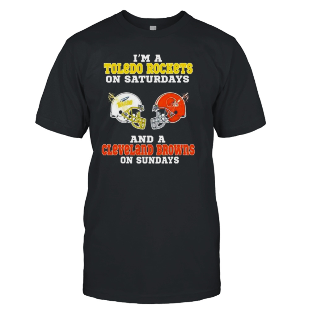 I’m A Toledo Rockets On Saturdays And A Cleveland Browns On Sundays 2023 shirt