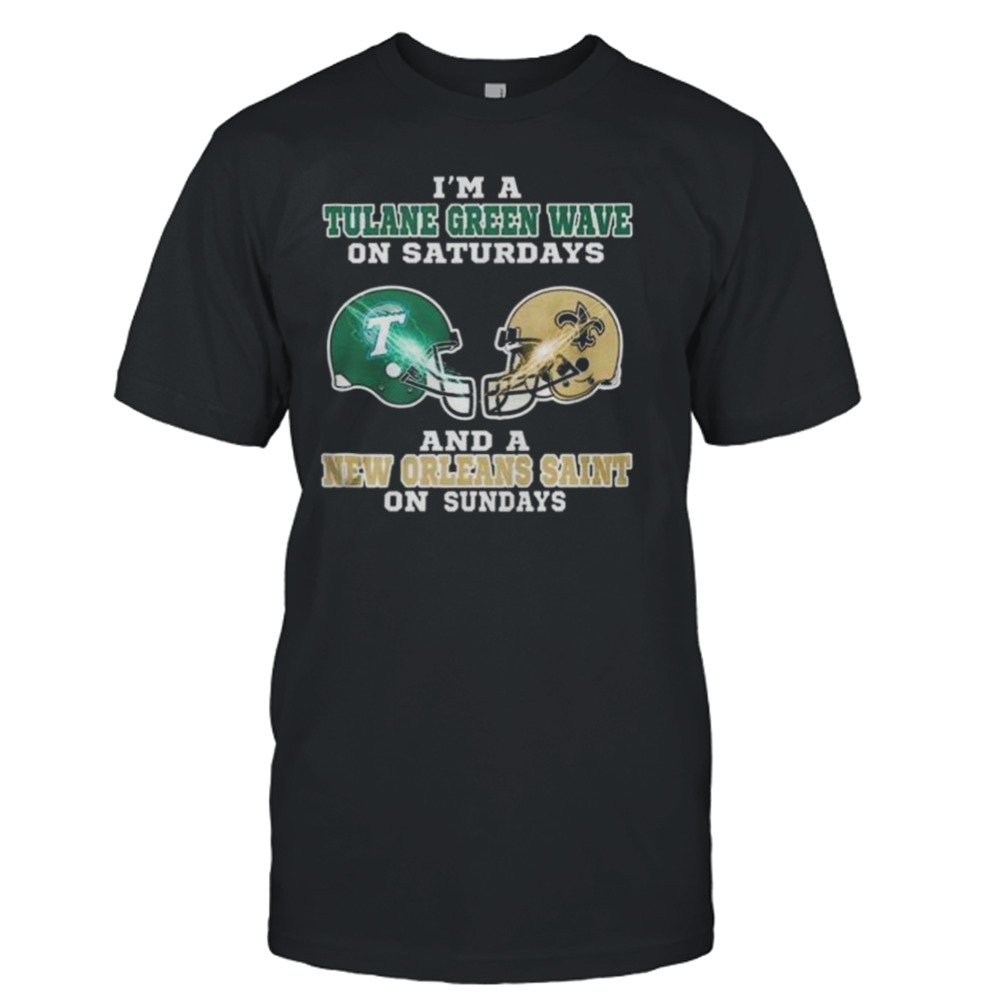 I’m A Tulane Green Wave On Saturdays And A New Orleans Saint On Sundays 2023 shirt