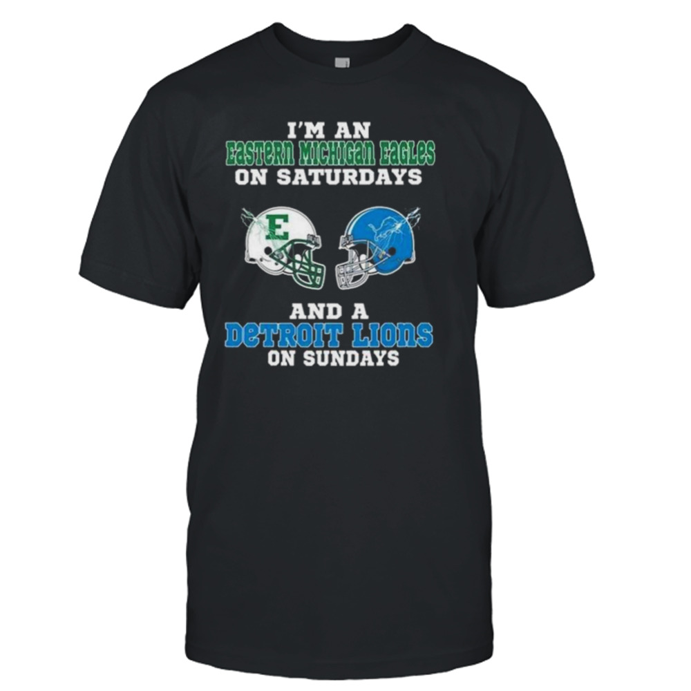 I’m An Eastern Michigan Eagles on Saturdays And A Detroit Lions On Sundays 2023 shirt