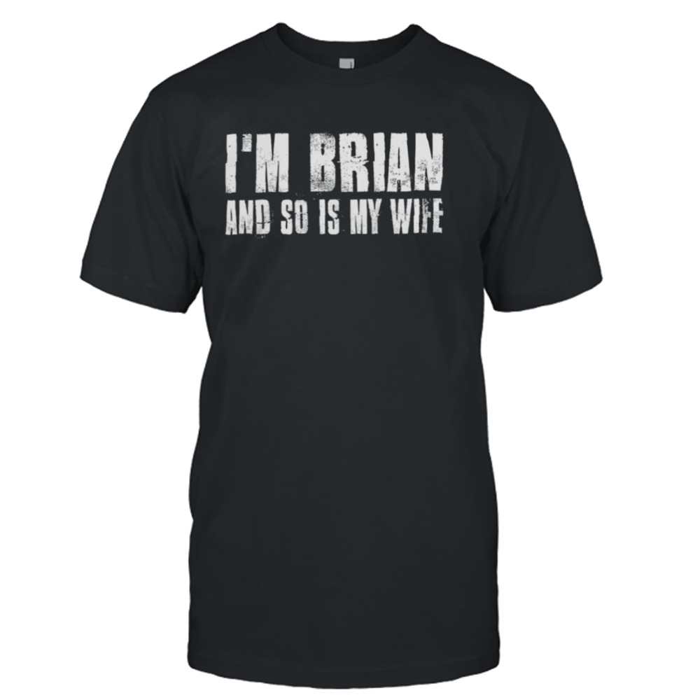 I’m brian and so is my wife shirt