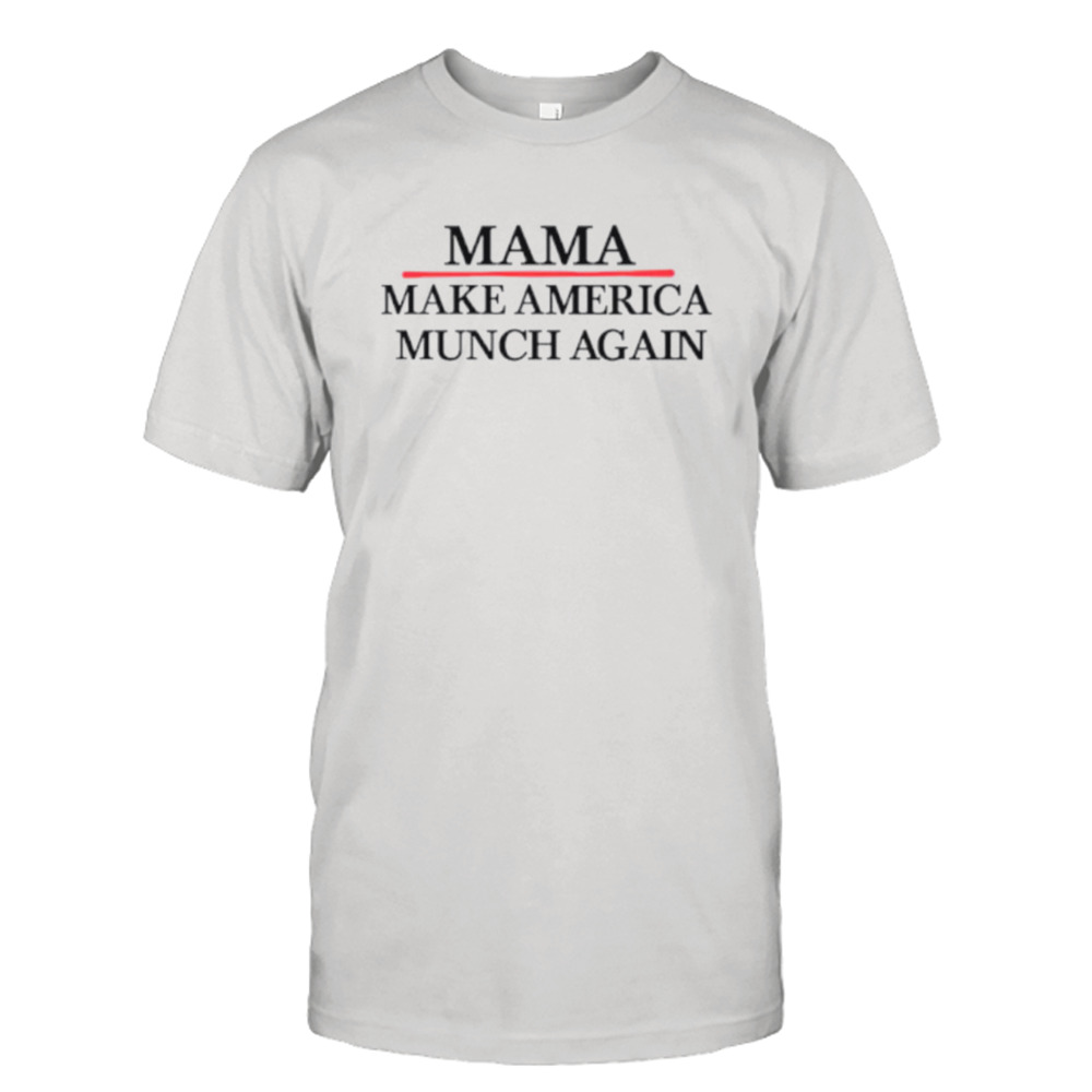 Mama make America munch again shirt