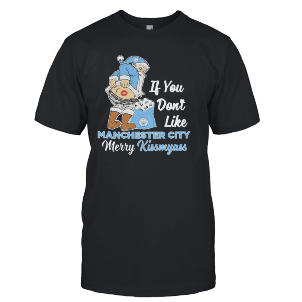 Santa Butt If you don’t like Manchester City merry kissmyass christmas Shirt