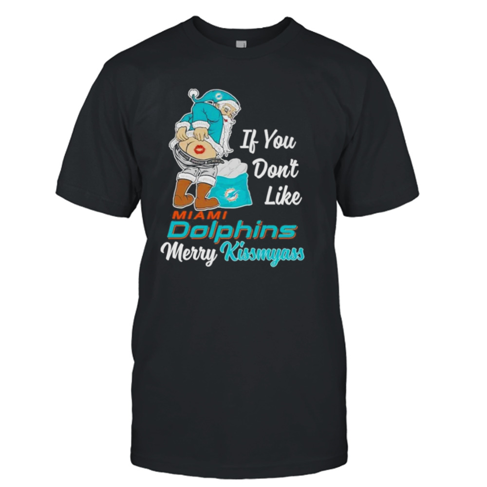 Santa butt If you don’t like Miami Dolphins merry kissmyass christmas shirt