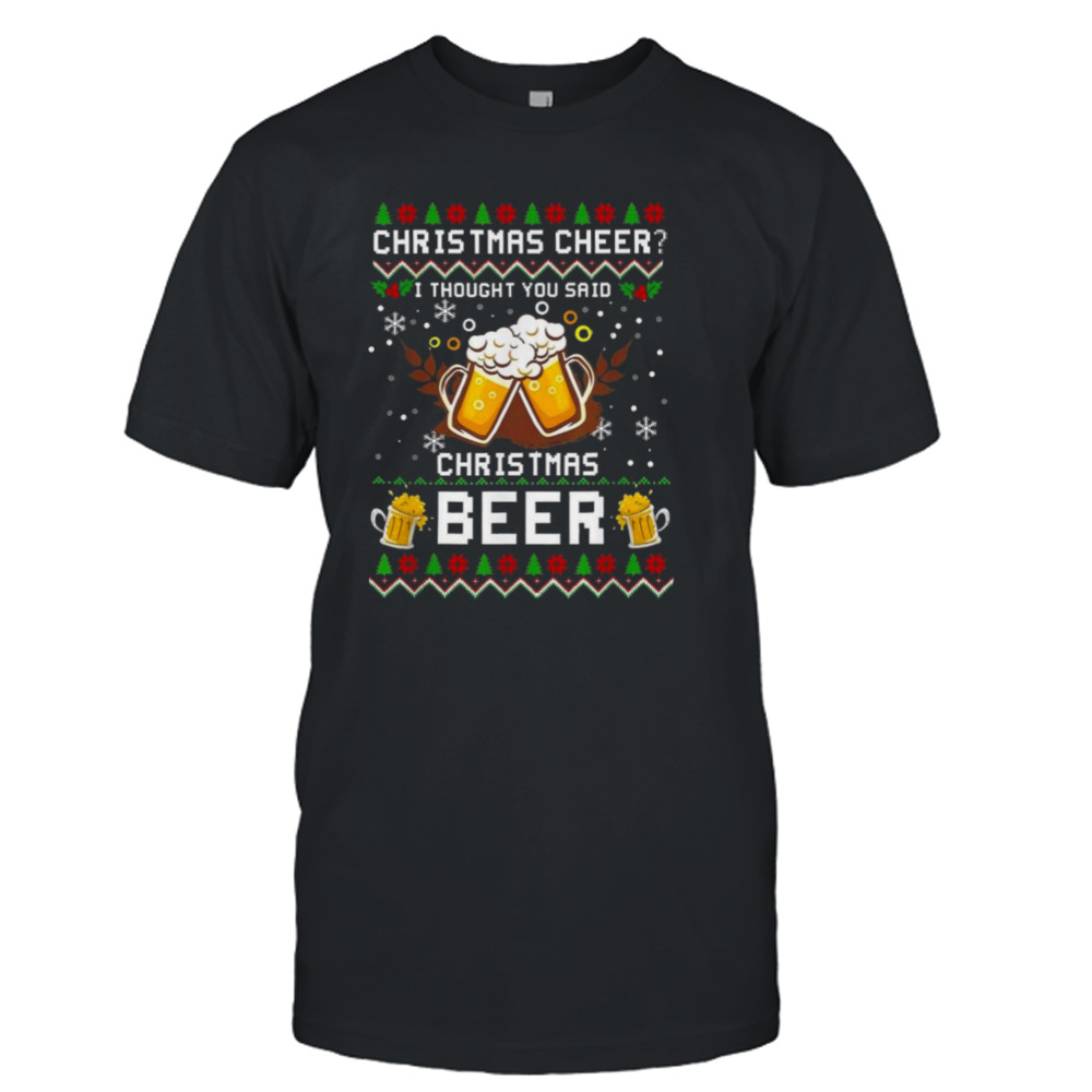 Christmas Cheer I Thought You Said Christmas Beer T-shirt