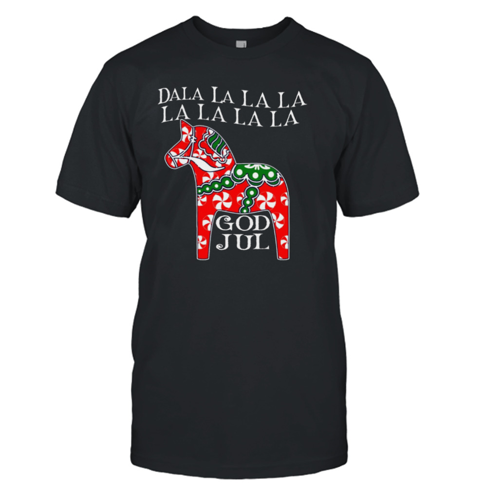 Dala Horse Dala La La La Funny Christmas God Jul Swedish Sweden shirt