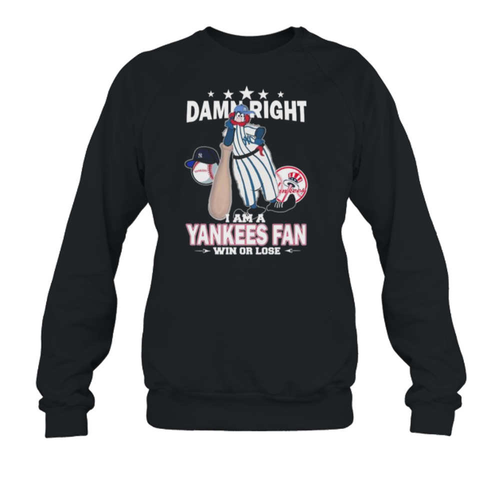 Official new York Yankees Mascot Damn Right I Am A Yankees Fan Win