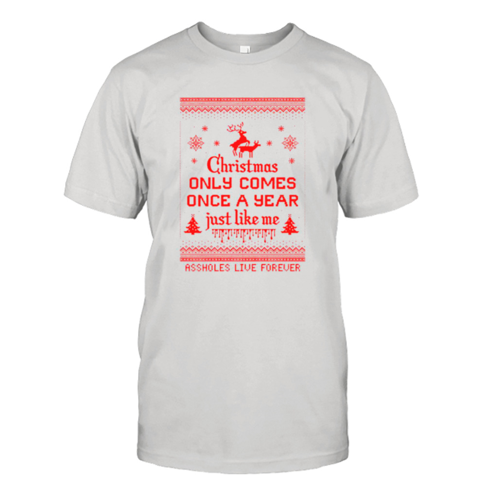 Christmas only comes once a year just like me shirt