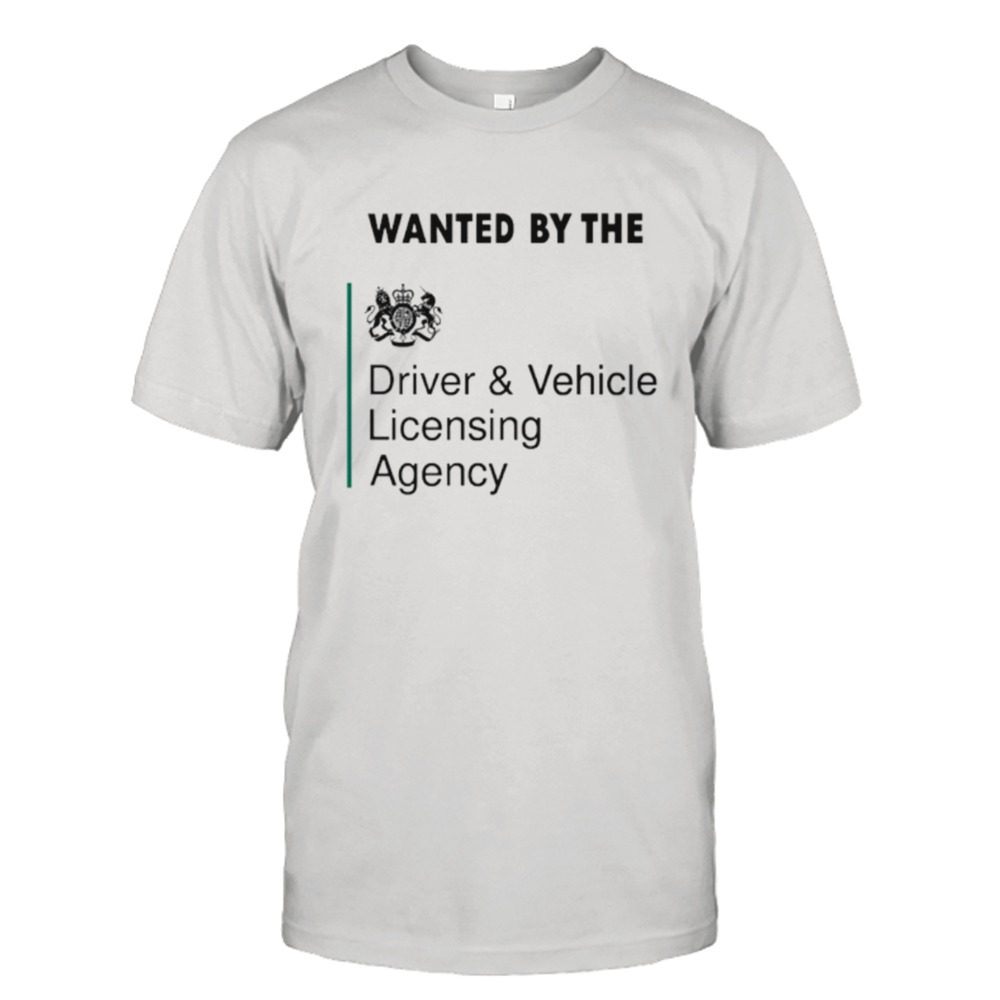 Wanted by the Driver and Vehicle licensing agency shirt