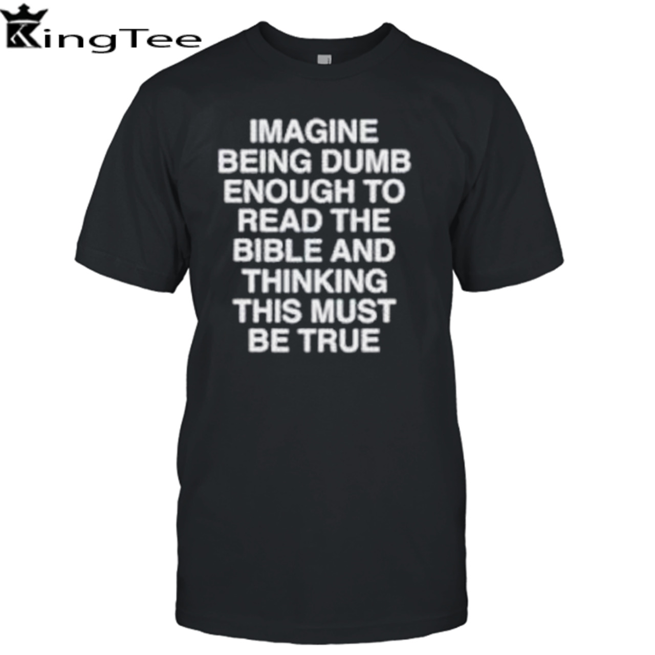 Imagine being dumb enough to read the bible and thinking this must be true shirt