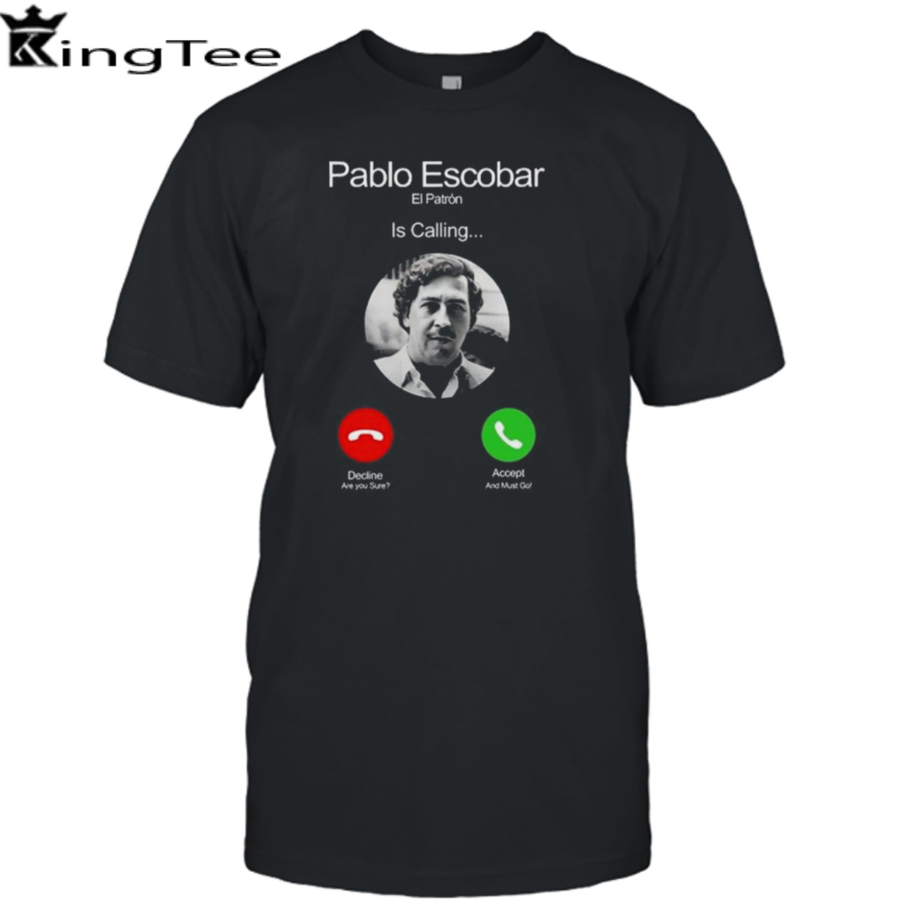 Pablo Escobar El Patron Is Calling Decline Are You Sure Accept And Must Go Shirt