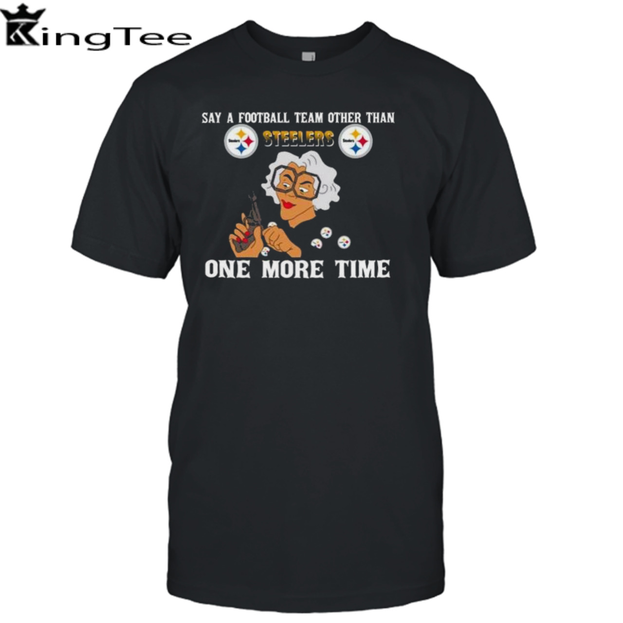 Say A Football Team Other Than One More Time Pittsburgh Steelers Shirt