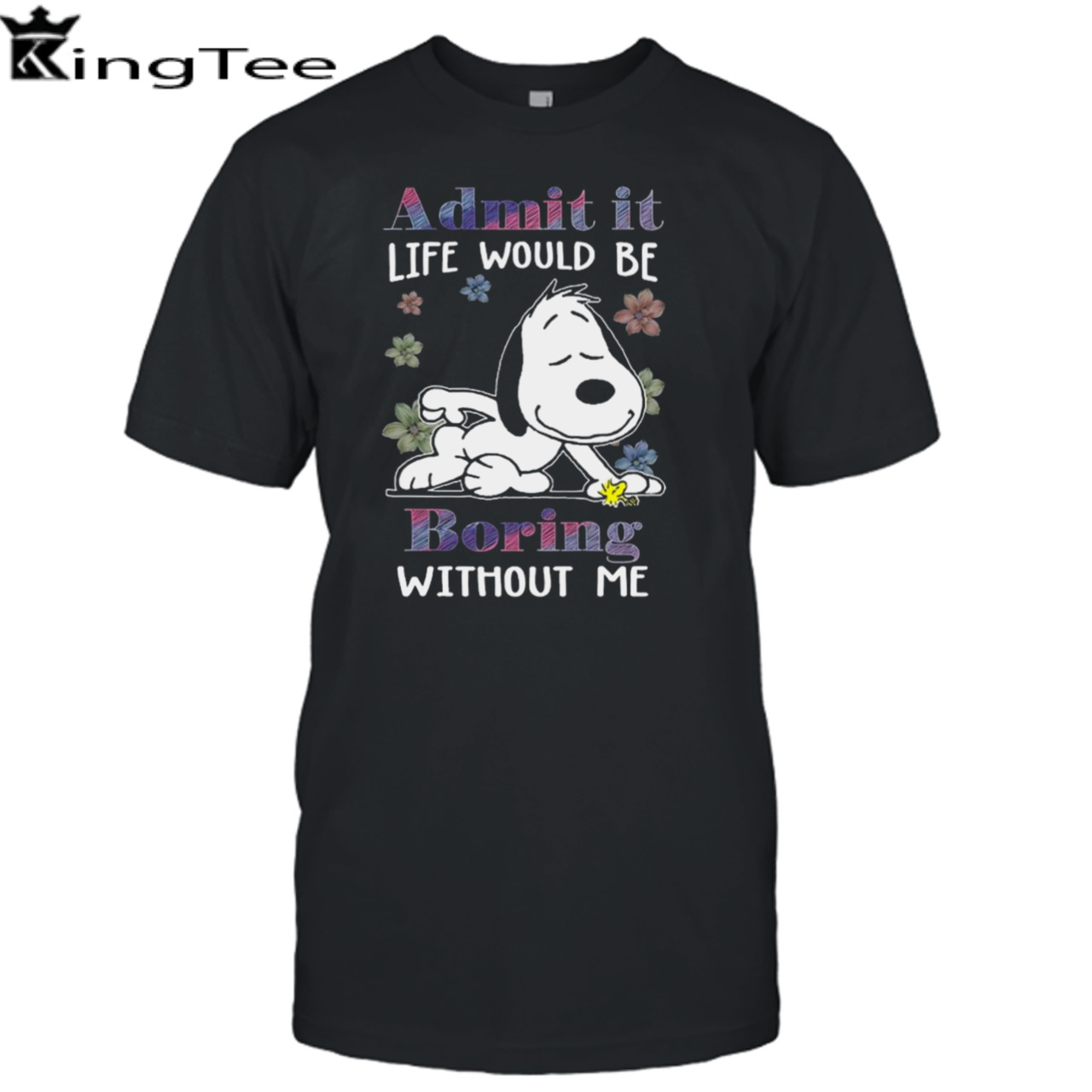 Snoopy and Woodstock admit it life would be boring without me Shirt