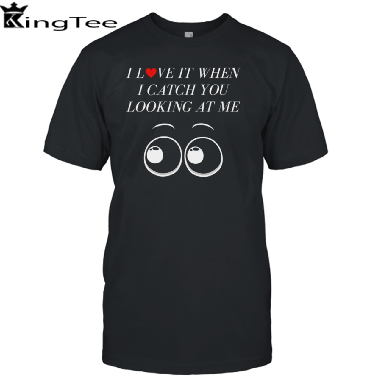 I Love It When I Catch You Looking At Me shirt