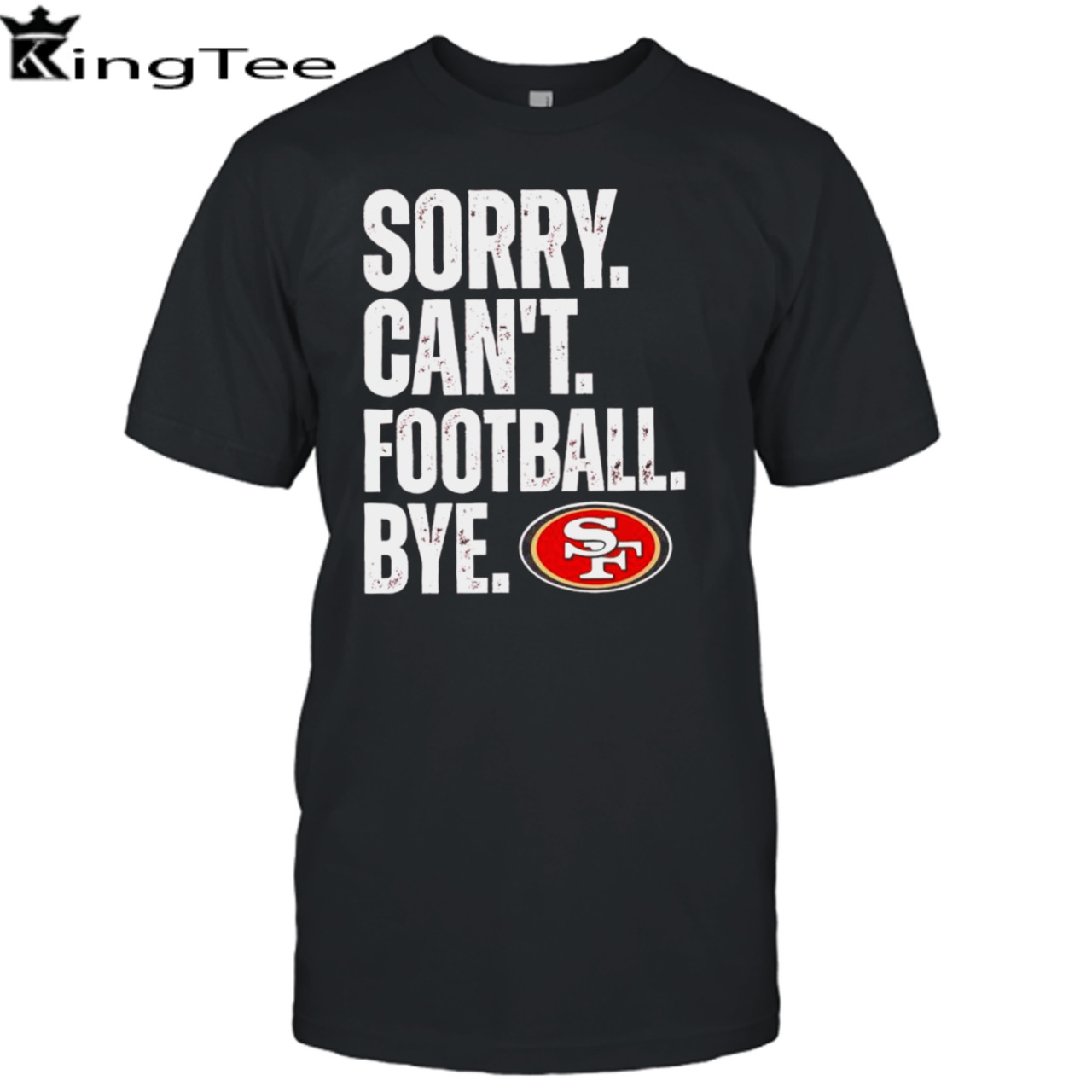 SF 49ers sorry can’t football bye shirt