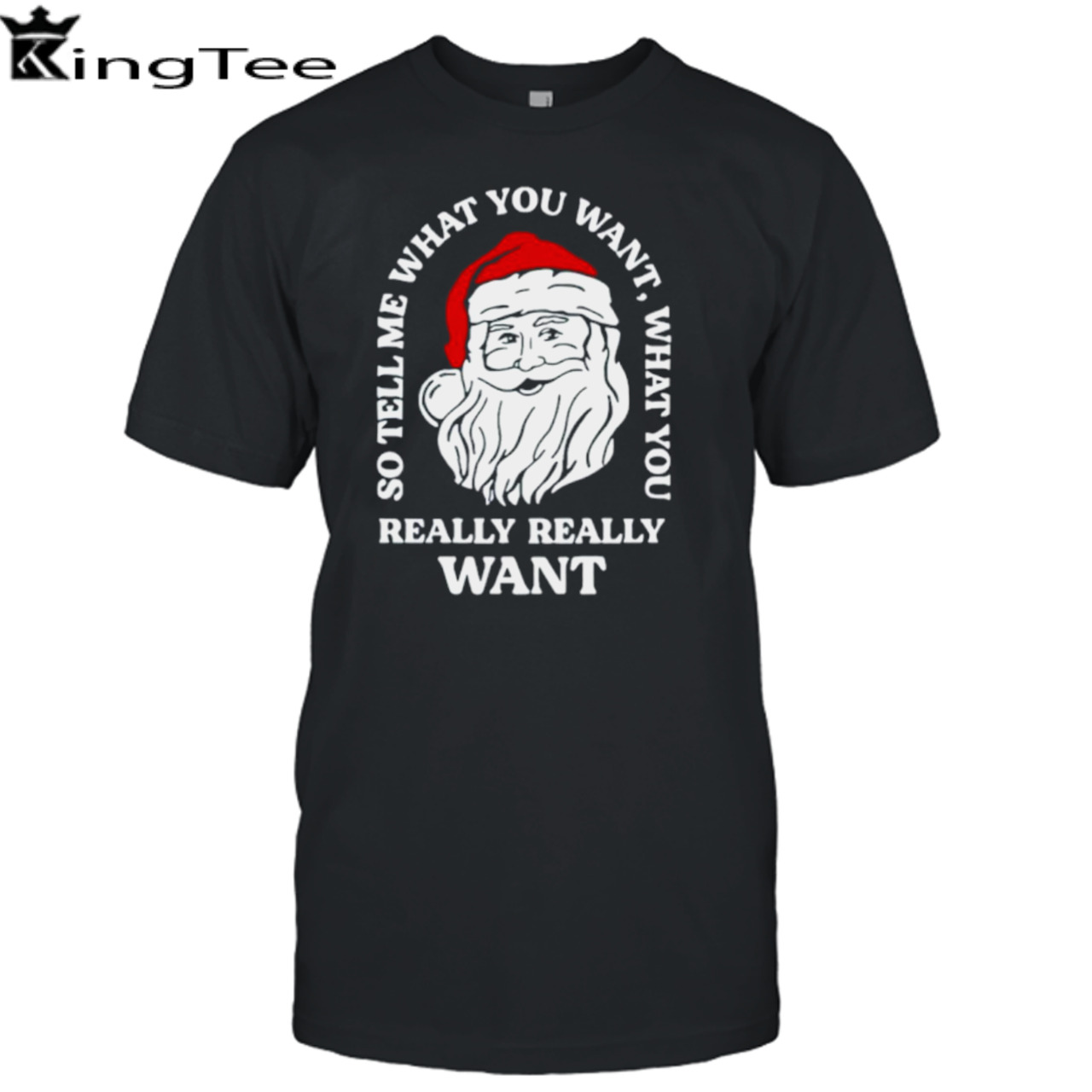 So tell me what you want what you really really want Santa Claus shirt