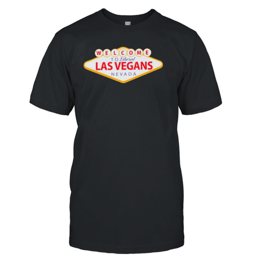Welcome to liberal Las Vegans Nevada shirt