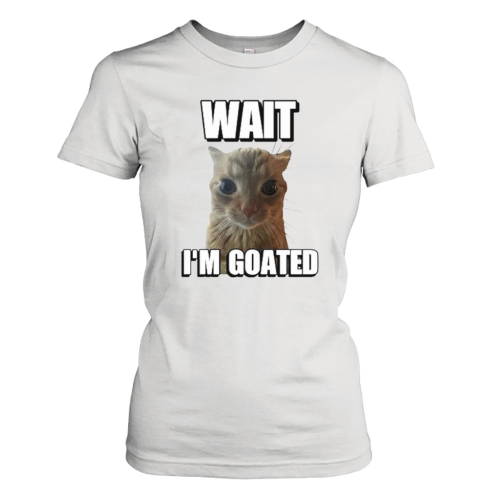 Wait Im Goated Cat Meme Shirt