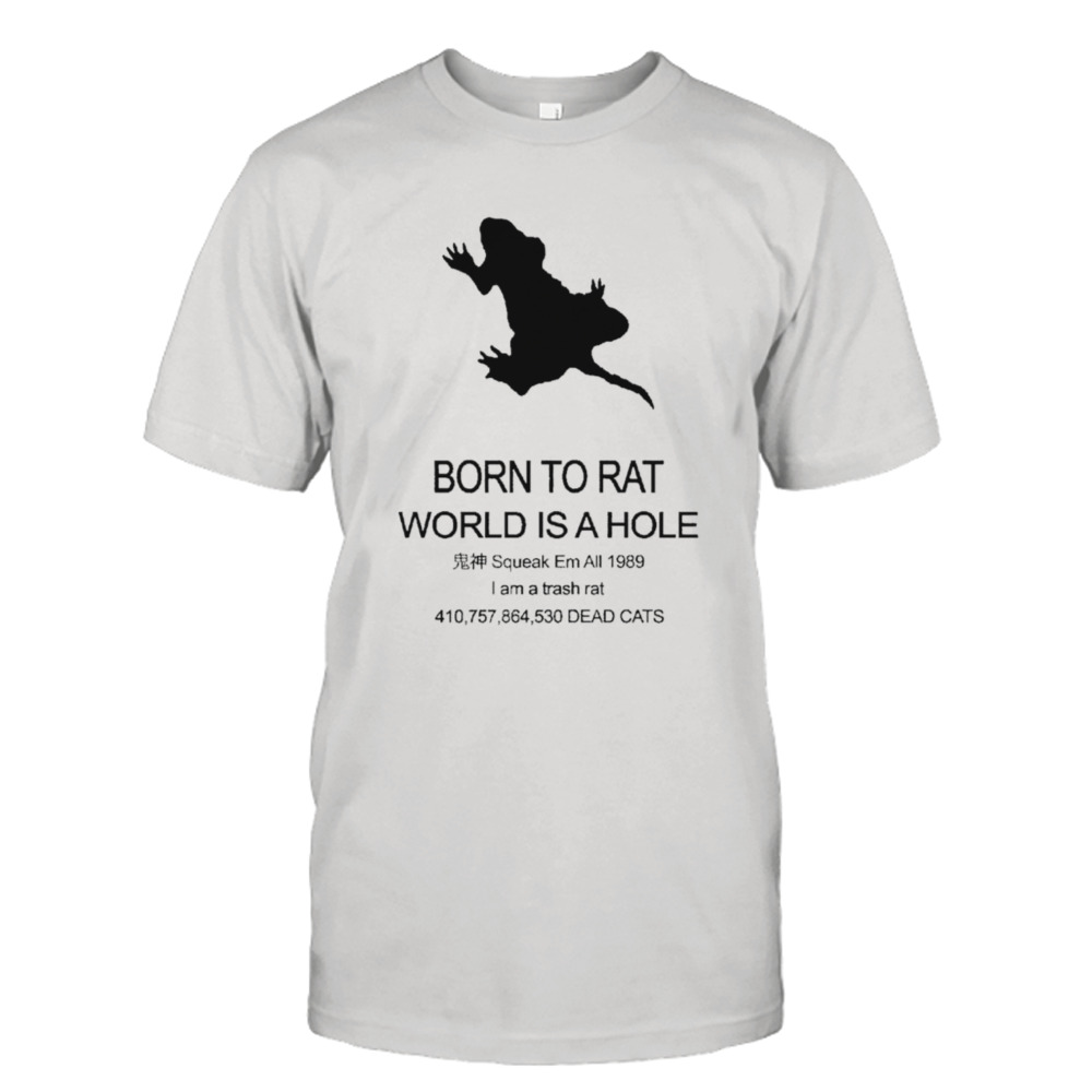 Born to rat world is a hole shirt