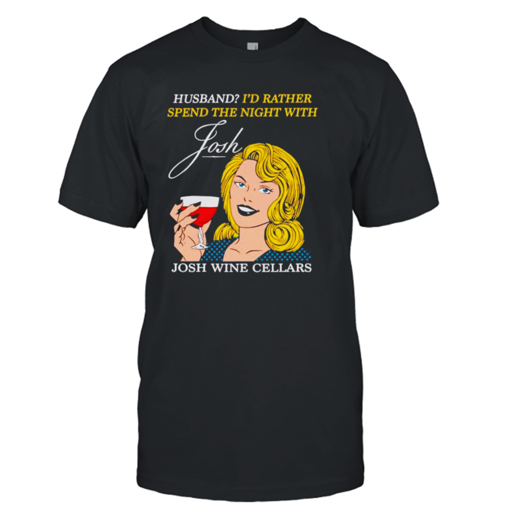 Husband I’d rather spend the night with Josh wine cellars shirt