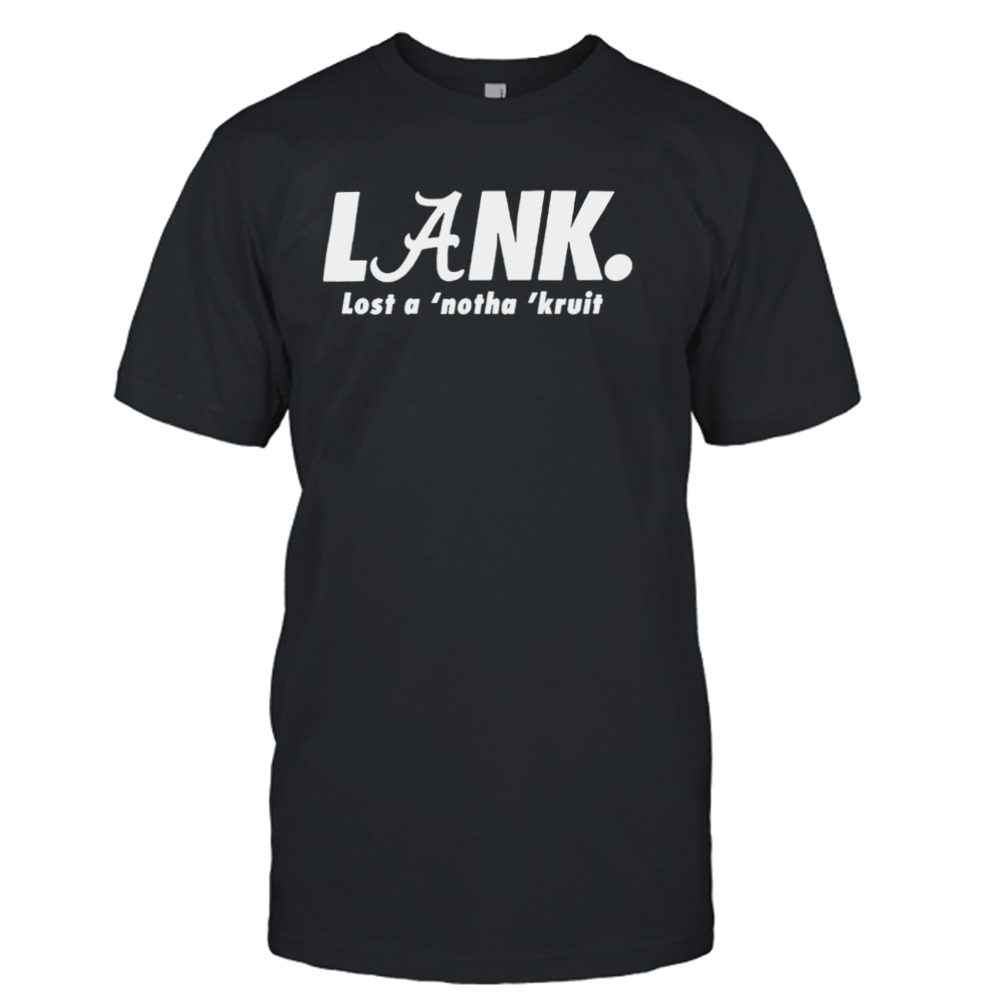 Lank lost a notha kruit shirt